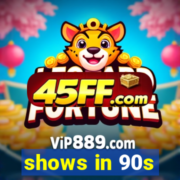 shows in 90s